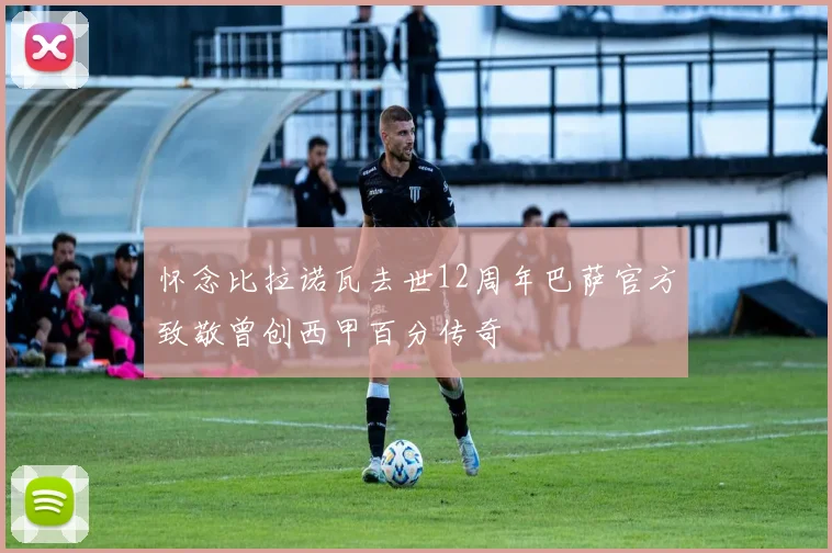 怀念比拉诺瓦去世12周年巴萨官方致敬曾创西甲百分传奇