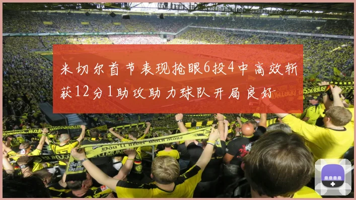 米切尔首节表现抢眼6投4中高效斩获12分1助攻助力球队开局良好