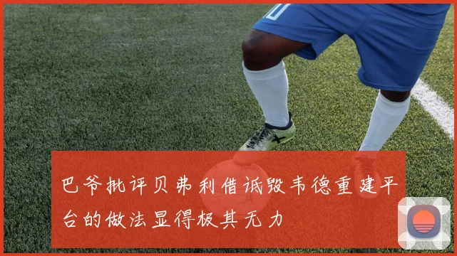 巴爷批评贝弗利借诋毁韦德重建平台的做法显得极其无力