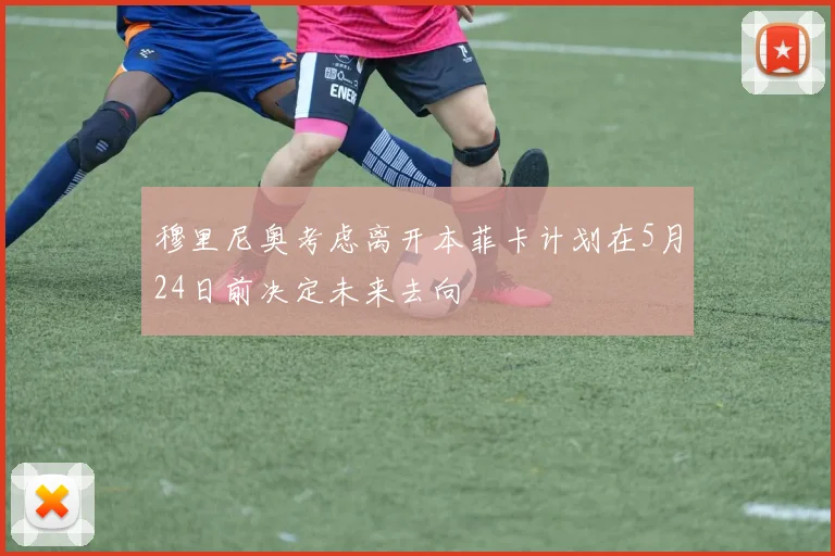 穆里尼奥考虑离开本菲卡计划在5月24日前决定未来去向